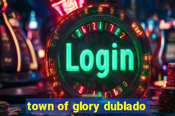 town of glory dublado